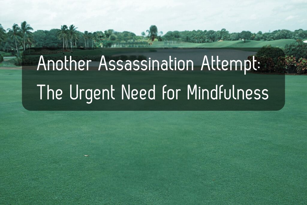 Another Assassination Attempt: The Urgent Need for Mindfulness